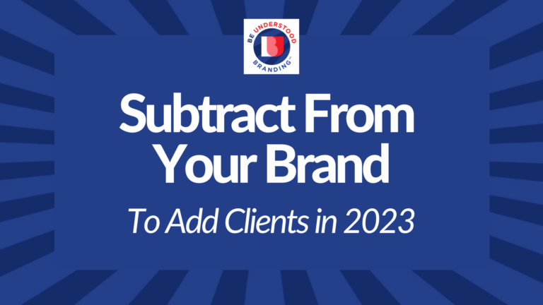 SUBTRACT From Your Brand to ADD Clients in 2023